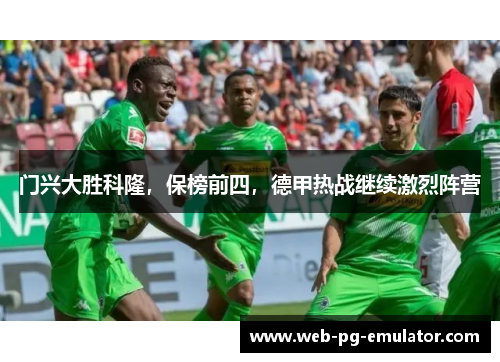 门兴大胜科隆，保榜前四，德甲热战继续激烈阵营