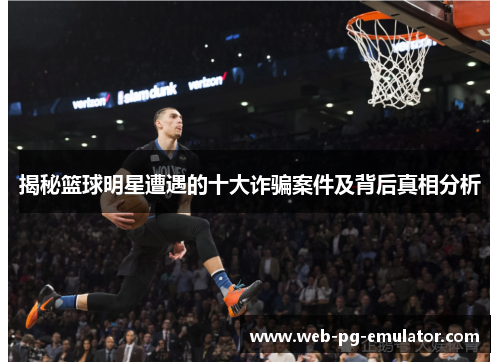 揭秘篮球明星遭遇的十大诈骗案件及背后真相分析